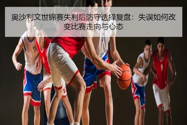 奥沙利文世锦赛失利后防守选择复盘：失误如何改变比赛走向与心态